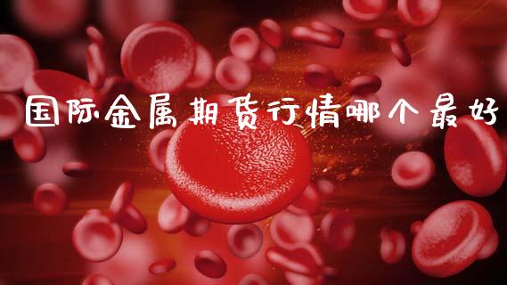 国际金属期货行情哪个最好_https://www.lansai.wang_恒生指数_第1张