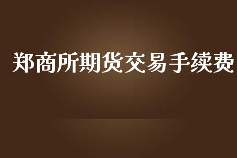 郑商所期货交易手续费_https://www.lansai.wang_期货行情_第1张
