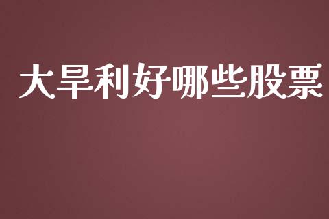 大旱利好哪些股票_https://www.lansai.wang_股票知识_第1张