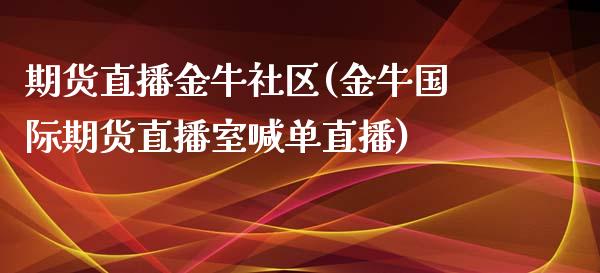 期货直播金牛社区(金牛国际期货直播室喊单直播)_股指期货_第1张_起点财经 期货直播金牛社区(金牛国际期货直播室喊单直播)_https://www.lansai.wang_股指期货_第1张