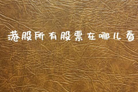 港股所有股票在哪儿看_https://www.lansai.wang_期货行情_第1张