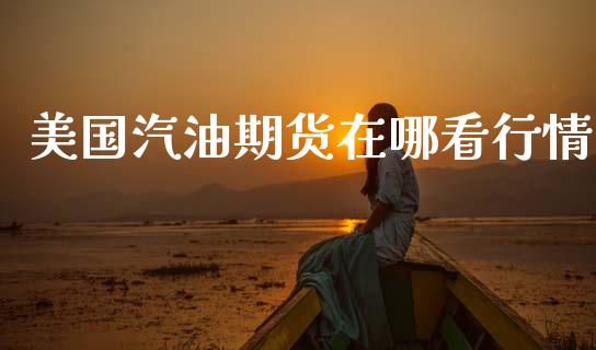 美国汽油期货在哪看行情_https://www.lansai.wang_期货行情_第1张