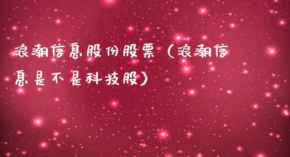 浪潮信息股份股票（浪潮信息是不是科技股）_https://www.lansai.wang_股票知识_第1张