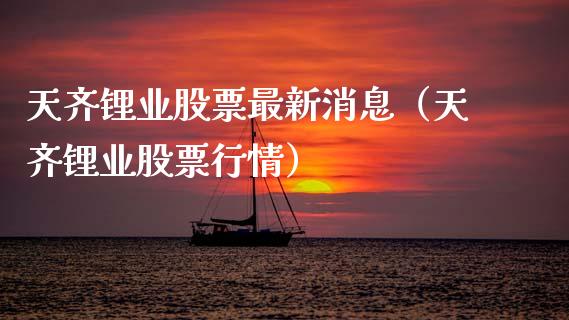 天齐锂业股票最新消息（天齐锂业股票行情）_https://www.lansai.wang_股票问答_第1张