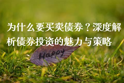 为什么要买卖债券？深度解析债券投资的魅力与策略_https://www.lansai.wang_期货直播_第1张