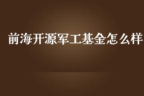 前海开源军工基金怎么样_https://www.lansai.wang_基金理财_第1张