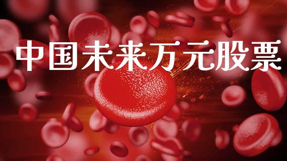 中国未来万元股票_https://www.lansai.wang_期货行情_第1张