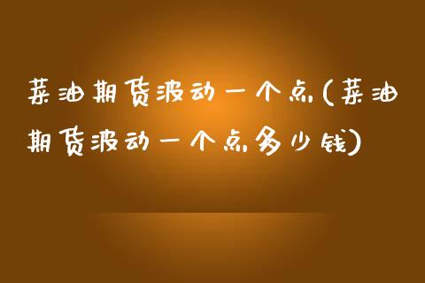 菜油期货波动一个点(菜油期货波动一个点多少钱)_https://www.lansai.wang_期货行情_第1张