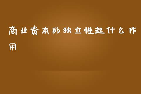 商业资本的独立性起什么作用_股票知识_第1张_起点财经 商业资本的独立性起什么作用_https://www.lansai.wang_股票知识_第1张