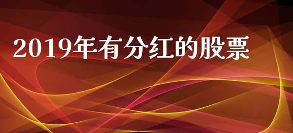 2019年有分红的股票_https://www.lansai.wang_期货资讯_第1张