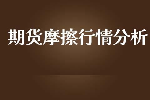 期货摩擦行情分析_https://www.lansai.wang_期货学院_第1张