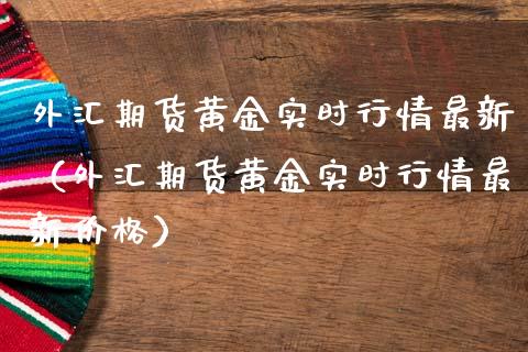 外汇期货黄金实时行情最新（外汇期货黄金实时行情最新价格）_https://www.lansai.wang_期货行情_第1张