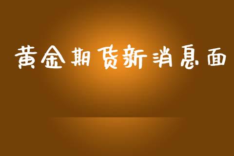 黄金期货新消息面_https://www.lansai.wang_期货行情_第1张