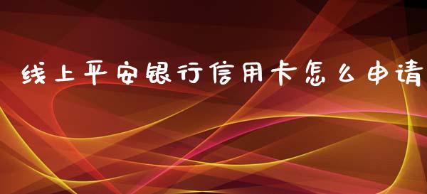 线上平安银行信用卡怎么申请_https://www.lansai.wang_股指期货_第1张