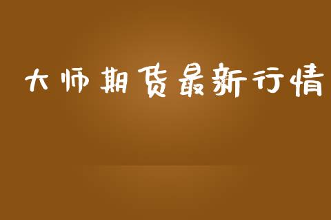 大师期货最新行情_https://www.lansai.wang_期货行情_第1张