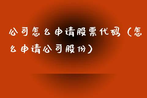 公司怎么申请股票代码（怎么申请公司股份）_https://www.lansai.wang_股票知识_第1张