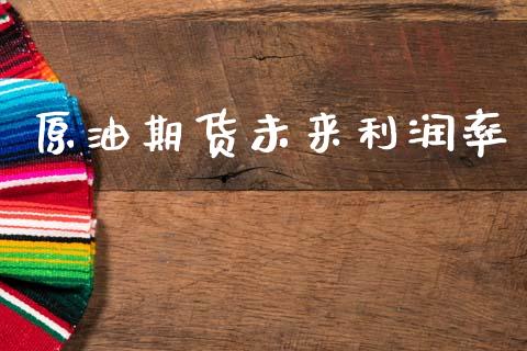 原油期货未来利润率_https://www.lansai.wang_期货行情_第1张