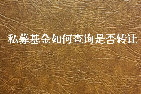 私募基金如何查询是否转让_https://www.lansai.wang_基金理财_第1张