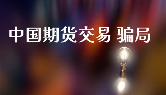 中国期货交易 骗局_https://www.lansai.wang_期货学院_第1张