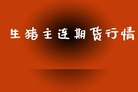 生猪主连期货行情_https://www.lansai.wang_期货行情_第1张