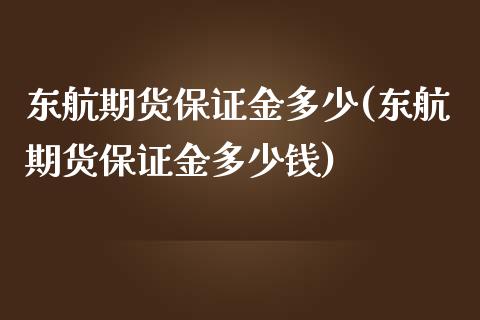 东航期货保证金多少(东航期货保证金多少钱)_https://www.lansai.wang_期货行情_第1张
