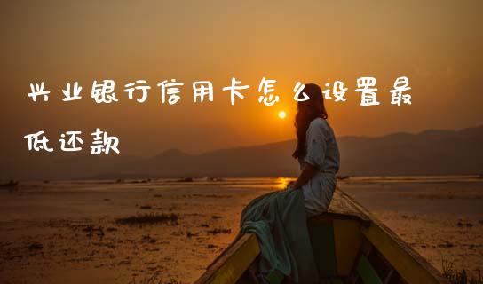 兴业银行信用卡怎么设置最低还款_https://www.lansai.wang_恒生指数_第1张