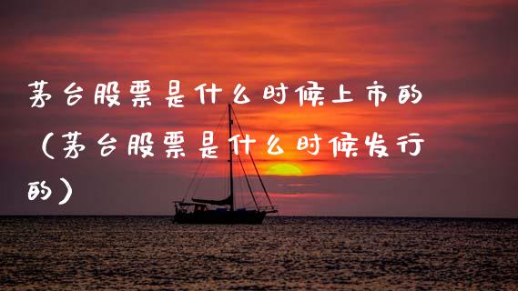 茅台股票是什么时候上市的（茅台股票是什么时候发行的）_https://www.lansai.wang_股票问答_第1张