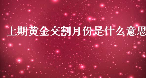 上期黄金交割月份是什么意思_https://www.lansai.wang_股票知识_第1张