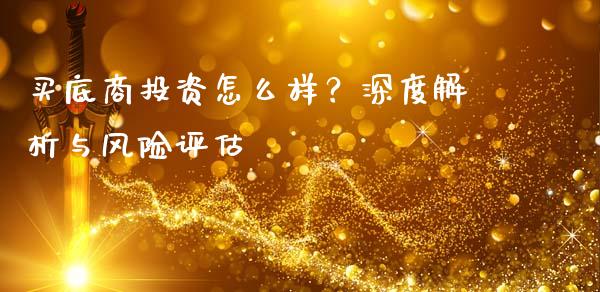 买底商投资怎么样？深度解析与风险评估_https://www.lansai.wang_股票知识_第1张