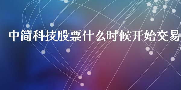 中简科技股票什么时候开始交易_https://www.lansai.wang_期货资讯_第1张