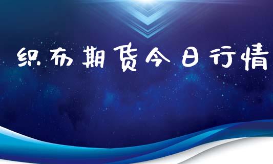 织布期货今日行情_https://www.lansai.wang_期货行情_第1张