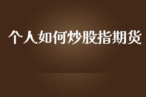 个人如何炒股指期货_https://www.lansai.wang_股票问答_第1张
