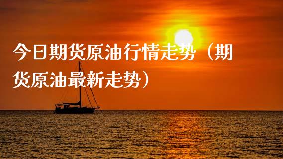 今日期货原油行情走势（期货原油最新走势）_https://www.lansai.wang_期货行情_第1张