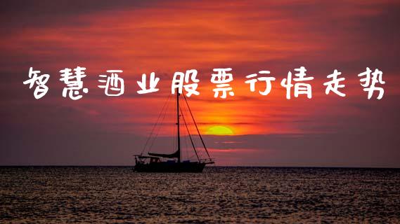 智慧酒业股票行情走势_https://www.lansai.wang_股票知识_第1张