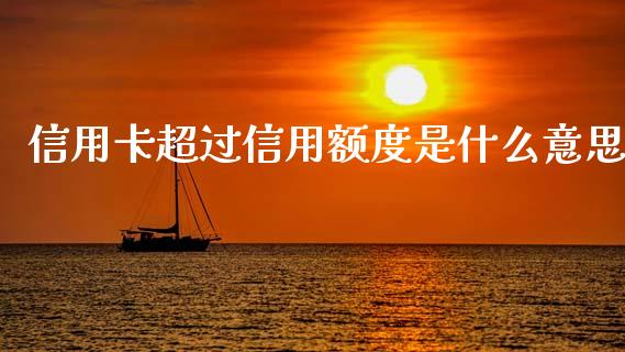 信用卡超过信用额度是什么意思_https://www.lansai.wang_期货行情_第1张