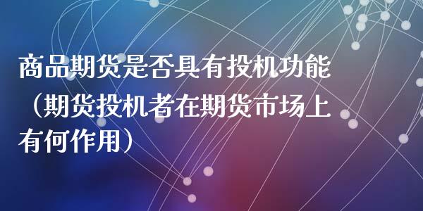 商品期货是否具有投机功能（期货投机者在期货市场上有何作用）_https://www.lansai.wang_理财百科_第1张