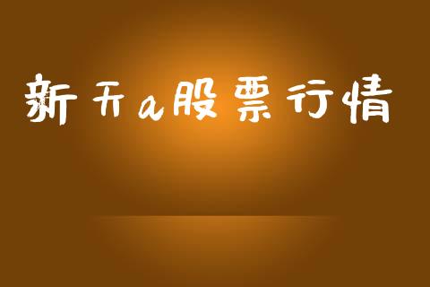 新天a股票行情_https://www.lansai.wang_股票知识_第1张