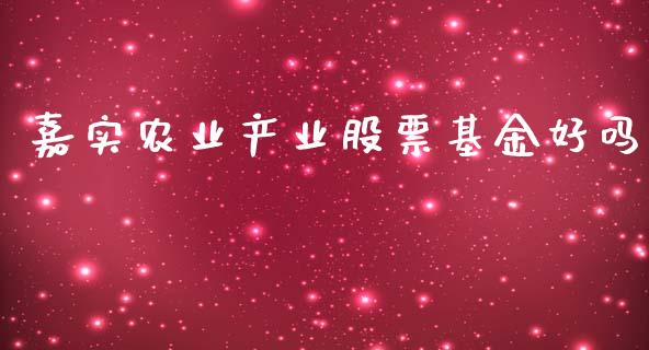 嘉实农业产业股票基金好吗_https://www.lansai.wang_期货资讯_第1张