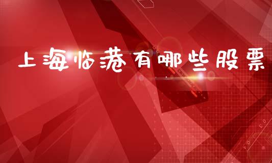 上海临港有哪些股票_https://www.lansai.wang_期货行情_第1张
