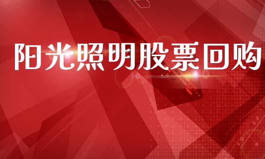 阳光照明股票回购_https://www.lansai.wang_期货行情_第1张
