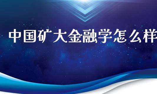中国矿大金融学怎么样_https://www.lansai.wang_期货直播_第1张