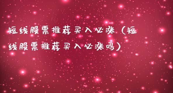 短线股票推荐买入必涨（短线股票推荐买入必涨吗）_https://www.lansai.wang_股票知识_第1张