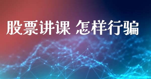 股票讲课 怎样行骗_https://www.lansai.wang_期货行情_第1张