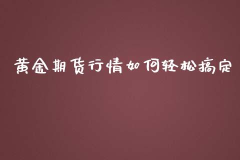 黄金期货行情如何轻松搞定_https://www.lansai.wang_期货行情_第1张