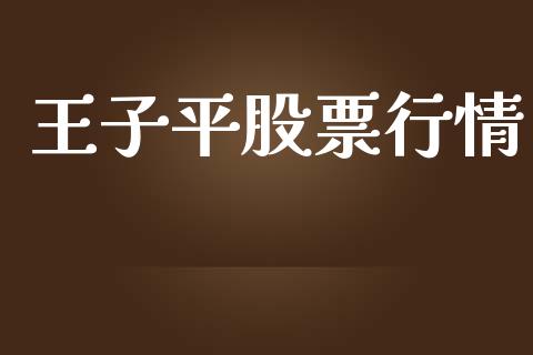王子平股票行情_https://www.lansai.wang_股票知识_第1张