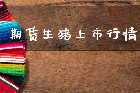 期货生猪上市行情_https://www.lansai.wang_期货行情_第1张
