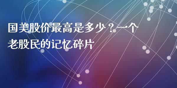 国美股价最高是多少？一个老股民的记忆碎片_https://www.lansai.wang_期货资讯_第1张