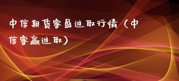 中信期货睿盈进取行情（中信睿赢进取）_https://www.lansai.wang_期货行情_第1张