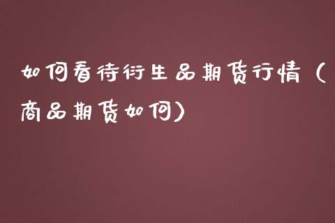 如何看待衍生品期货行情（商品期货如何）_https://www.lansai.wang_恒生指数_第1张