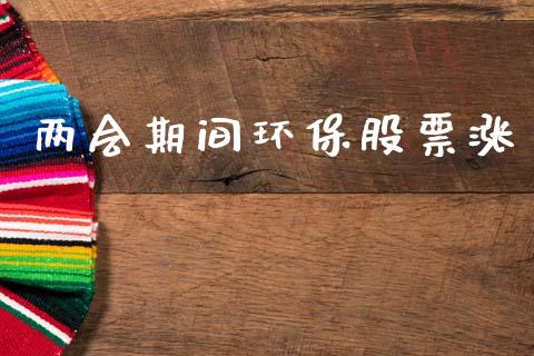两会期间环保股票涨_https://www.lansai.wang_期货行情_第1张